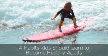 4 Habits Kids Should Learn to Become Healthy Adults